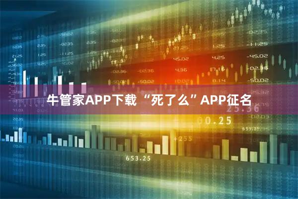 牛管家APP下载 “死了么”APP征名